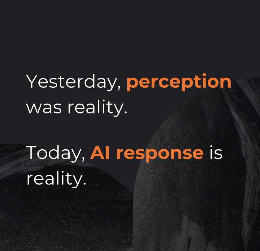 Yesterday, perception was reality. Today, AI response is reality.